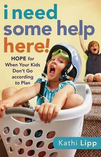 Cover image for I Need Some Help Here!: Hope for When Your Kids Don't Go According to Plan