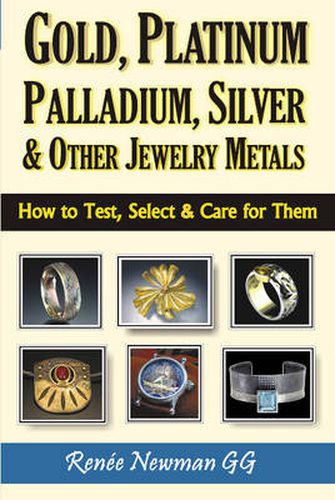 Cover image for Gold, Platinum, Palladium, Silver & Other Jewelry Metals: How to Test, Select & Care for Them