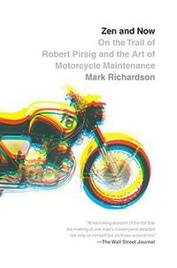 Cover image for Zen and Now: On the Trail of Robert Pirsig and the Art of Motorcycle Maintenance