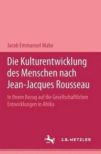 Cover image for Die Kulturentwicklung des Menschen nach Jean-Jacques Rousseau in ihrem Bezug auf die gesellschaftlichen Entwicklungen in Afrika