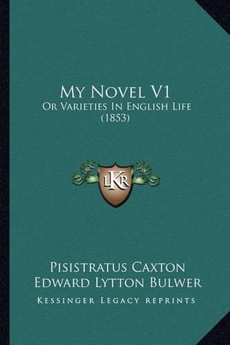 Cover image for My Novel V1: Or Varieties in English Life (1853)