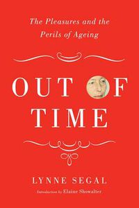 Cover image for Out of Time: The Pleasures and the Perils of Ageing
