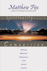Cover image for A Spirituality Named Compassion: Uniting Mystical Awareness with Social Justice