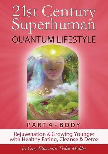 Cover image for 21st Century Superhuman-4: Part 4: BODY Rejuvenation and Growing Younger with Healthy Eating, Cleanse & Detox