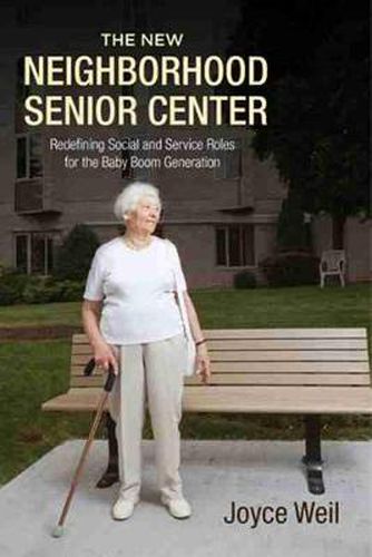 Cover image for The New Neighborhood Senior Center: Redefining Social and Service Roles for the Baby Boom Generation