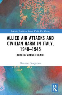 Cover image for Allied Air Attacks and Civilian Harm in Italy, 1940-1945