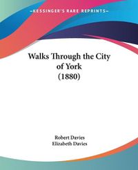 Cover image for Walks Through the City of York (1880)