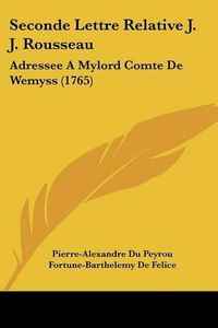 Cover image for Seconde Lettre Relative J. J. Rousseau: Adressee a Mylord Comte de Wemyss (1765)