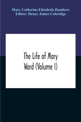 The Life Of Mary Ward (Volume I)