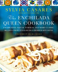 Cover image for The Enchilada Queen Cookbook: Enchiladas, Fajitas, Tamales, and More Classic Recipes from Texas-Mexico Border Kitchens