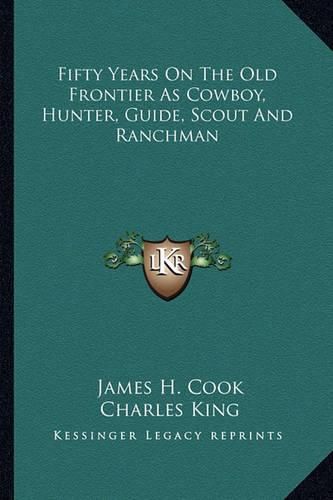 Fifty Years on the Old Frontier as Cowboy, Hunter, Guide, Scout and Ranchman