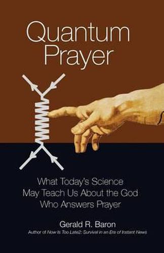 Cover image for Quantum Prayer: What Today's Science May Teach Us About the God Who Answers Prayer