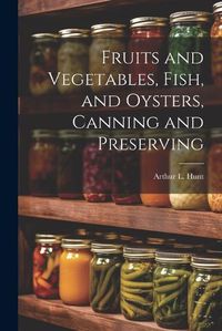 Cover image for Fruits and Vegetables, Fish, and Oysters, Canning and Preserving