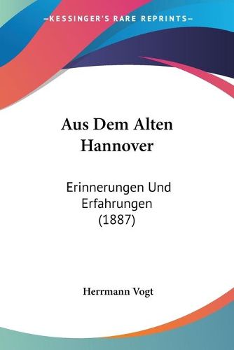 Cover image for Aus Dem Alten Hannover: Erinnerungen Und Erfahrungen (1887)