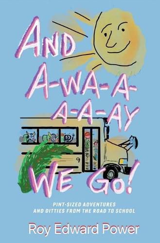 Cover image for And a-Wa-a-a-a-Ay We Go!: Pint Size Adventures and Ditties from the Road to School