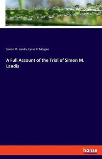 Cover image for A Full Account of the Trial of Simon M. Landis