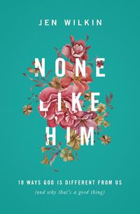 Cover image for None Like Him: 10 Ways God Is Different from Us (and Why That's a Good Thing)