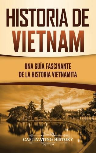 Cover image for Historia de Vietnam: Una Guia Fascinante de la Historia Vietnamita