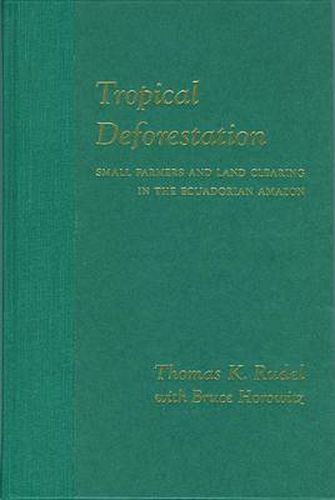 Cover image for Tropical Deforestation: Small Farmers and Land Clearing in Ecuadorian Amazon