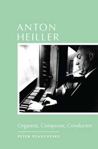 Cover image for Anton Heiller: Organist, Composer, Conductor