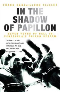 Cover image for In the Shadow of Papillon: Seven Years of Hell in Venezuela's Prison System