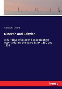 Cover image for Nineveh and Babylon: A narrative of a second expedition to Assyria during the years 1849, 1850 and 1851