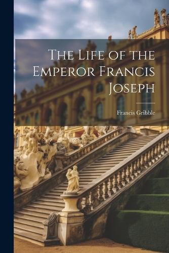 The Life of the Emperor Francis Joseph