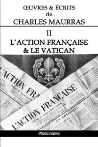 Cover image for OEuvres et Ecrits de Charles Maurras II: L'Action Francaise & le Vatican