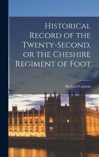 Cover image for Historical Record of the Twenty-Second, or the Cheshire Regiment of Foot