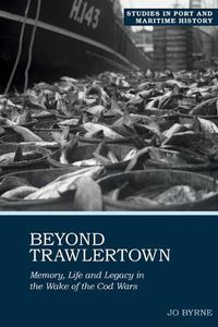 Cover image for Beyond Trawlertown: Memory, Life and Legacy in the Wake of the Cod Wars