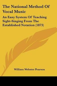 Cover image for The National Method of Vocal Music: An Easy System of Teaching Sight-Singing from the Established Notation (1873)