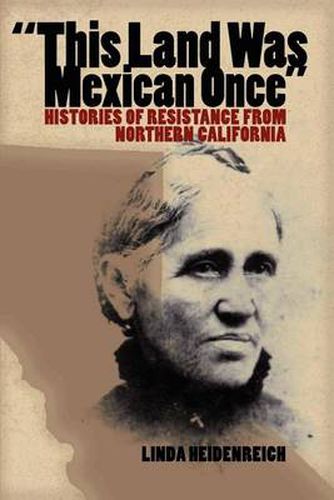 Cover image for This Land Was Mexican Once: Histories of Resistance from Northern California