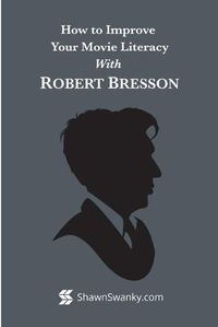 Cover image for How to Improve Your Movie Literacy with Robert Bresson