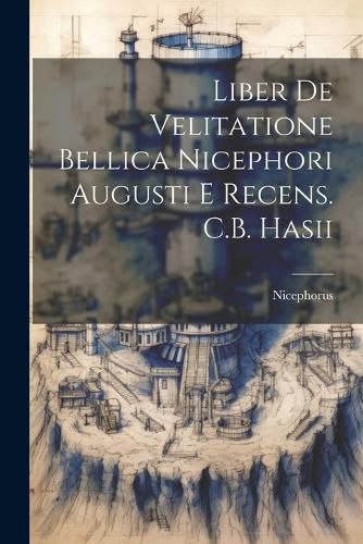 Cover image for Liber De Velitatione Bellica Nicephori Augusti E Recens. C.B. Hasii