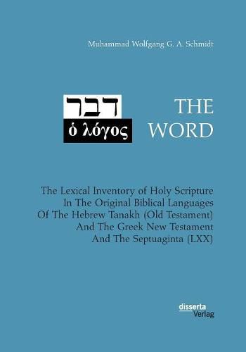 THE WORD. The Lexical Inventory of Holy Scripture In The Original Biblical Languages Of The Hebrew Tanakh (Old Testament) And The Greek New Testament And The Septuaginta (LXX)