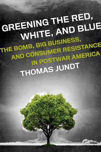 Cover image for Greening the Red, White, and Blue: The Bomb, Big Business, and Consumer Resistance in Postwar America