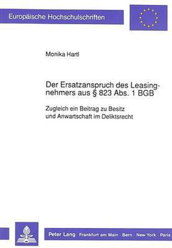 Cover image for Der Ersatzanspruch Des Leasingnehmers Aus 823 ABS. 1 Bgb: Zugleich Ein Beitrag Zu Besitz Und Anwartschaft Im Deliktsrecht