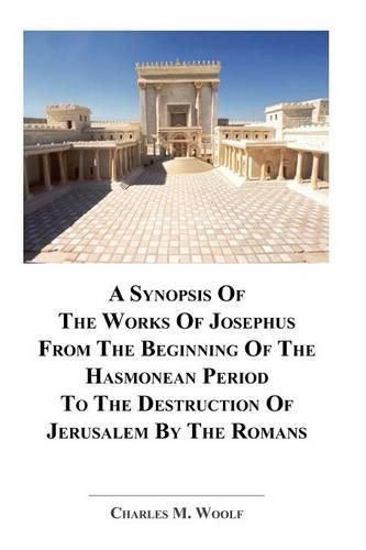 Cover image for A Synopsis of the Works of Josephus from the Beginning If the Hasmonean Period to the Destruction of Jerusalem by the Romans