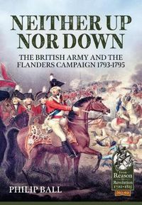 Cover image for Neither Up nor Down: The British Army and the Campaign in Flanders 1793-95