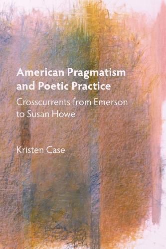 Cover image for American Pragmatism and Poetic Practice: Crosscurrents from Emerson to Susan Howe