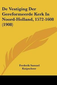 Cover image for de Vestiging Der Gereformeerde Kerk in Noord-Holland, 1572-1608 (1908)