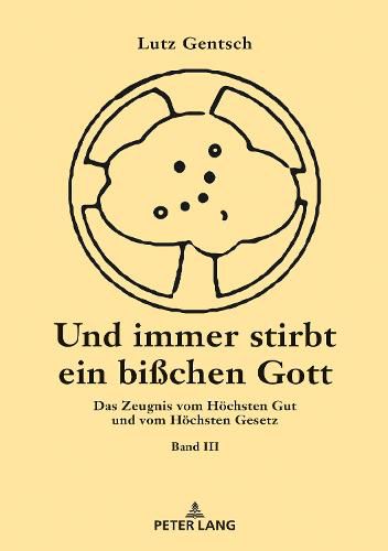 Cover image for Und Immer Stirbt Ein Bisschen Gott. Band III: Das Zeugnis Vom Hoechsten Gut Und Vom Hoechsten Gesetz