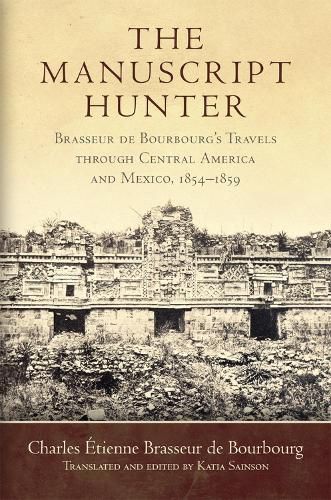 The Manuscript Hunter: Brasseur de Bourbourg's Travels through Central America and Mexico, 1854-1859