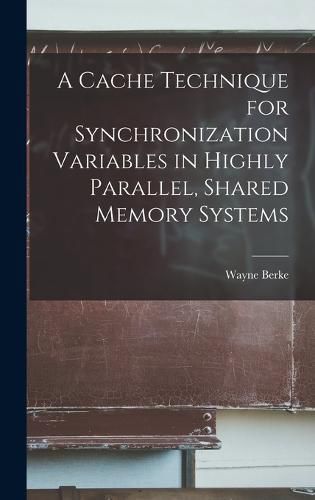 Cover image for A Cache Technique for Synchronization Variables in Highly Parallel, Shared Memory Systems