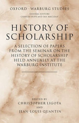 Cover image for History of Scholarship: A Selection of Papers from the Seminar on the History of Scholarship Held Annually at the Warburg Institute