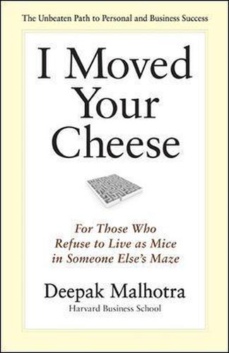 I Moved Your Cheese: For Those Who Refuse to Live as Mice in Someone Elses Maze