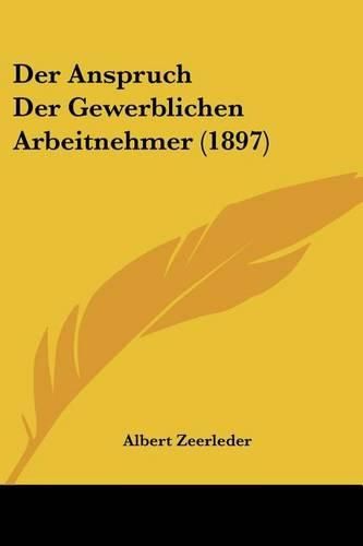 Cover image for Der Anspruch Der Gewerblichen Arbeitnehmer (1897)