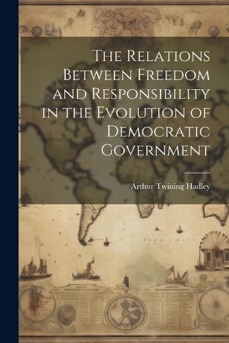 Cover image for The Relations Between Freedom and Responsibility in the Evolution of Democratic Government