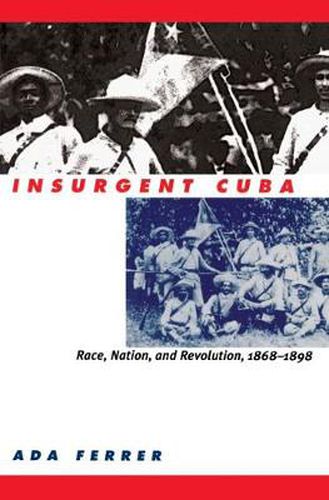 Cover image for Insurgent Cuba: Race, Nation and Revolution, 1868-98