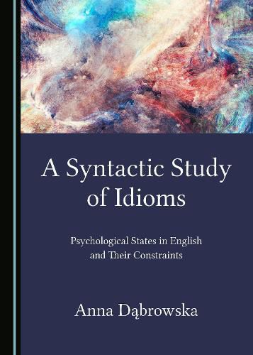 Cover image for A Syntactic Study of Idioms: Psychological States in English and Their Constraints